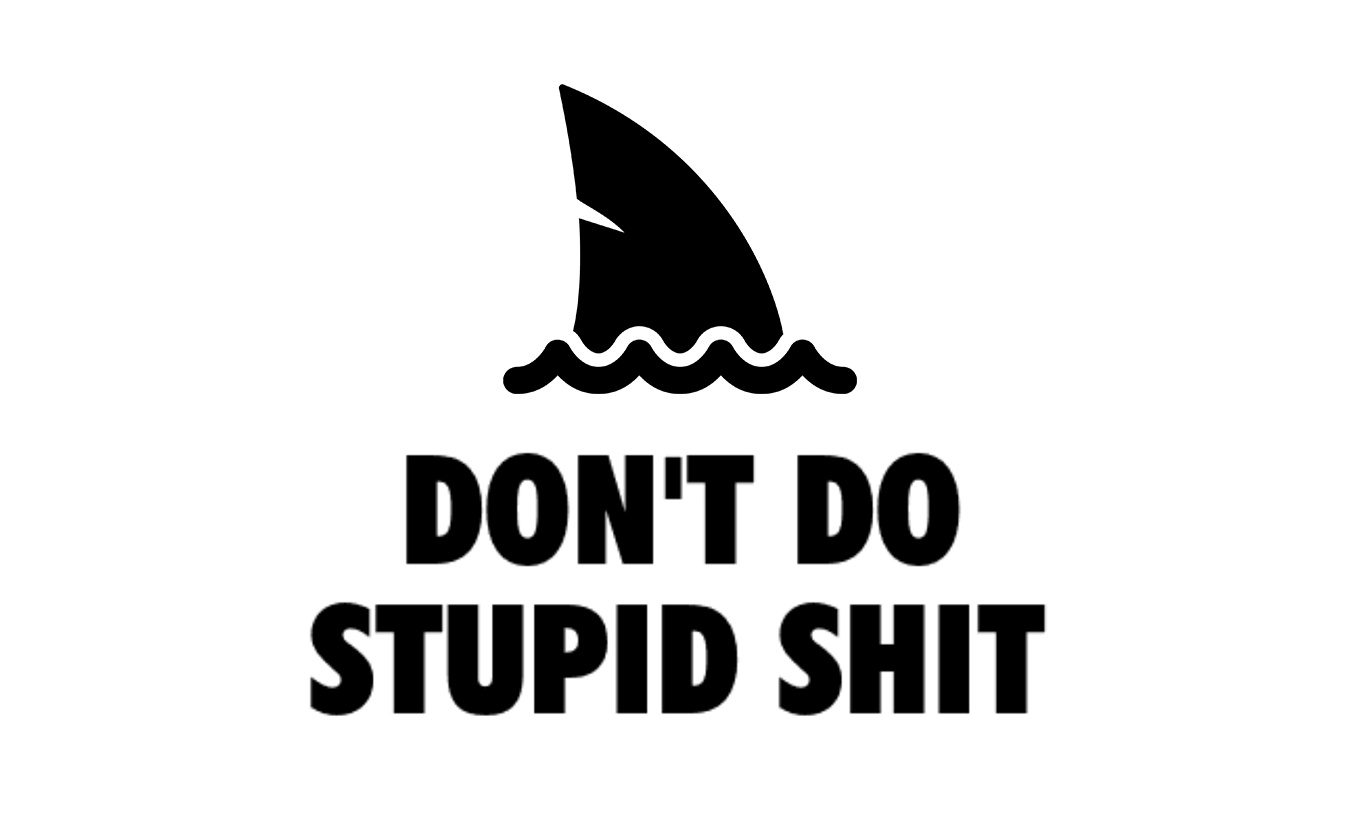 Don't do stupid shit